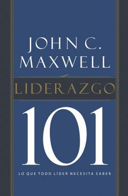 Liderazgo 101: Lo Que Todo Lder Necesita Saber