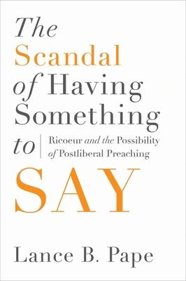 The Scandal of Having Something to Say: Ricoeur and the Possibility of Postliberal Preaching