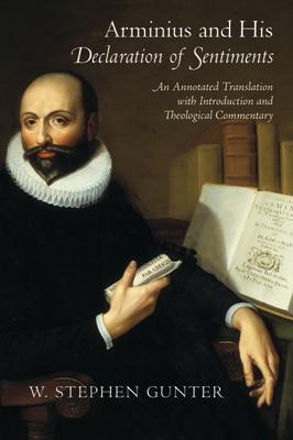 Arminius and His Declaration of Sentiments: An Annotated Translation with Introduction and Theological Commentary