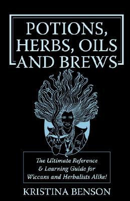 Potions, Herbs, Oils & Brews: The Reference Guide for Potions, Herbs, Incense, Oils, Ointments, and Brews