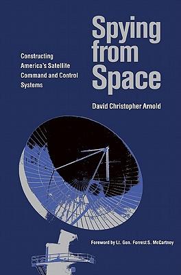 Spying from Space: Constructing America's Satellite Command and Control Systems