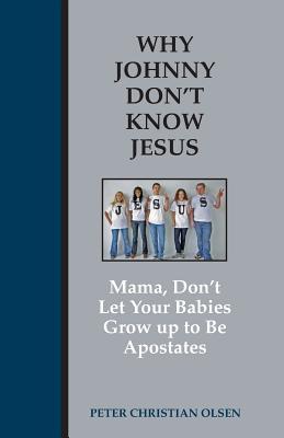 Why Johnny Don't Know Jesus: Mama, Don't Let Your Babies Grow up to be Apostates Subscription