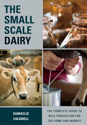 The Small-Scale Dairy: The Complete Guide to Milk Production for the Home and Market Subscription