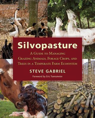 Silvopasture: A Guide to Managing Grazing Animals, Forage Crops, and Trees in a Temperate Farm Ecosystem