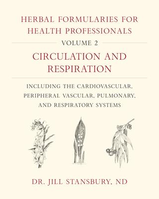 Herbal Formularies for Health Professionals, Volume 2: Circulation and Respiration, Including the Cardiovascular, Peripheral Vascular, Pulmonary, and