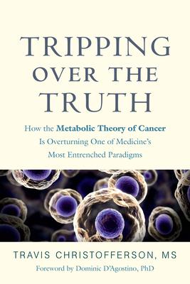 Tripping Over the Truth: How the Metabolic Theory of Cancer Is Overturning One of Medicine's Most Entrenched Paradigms Subscription