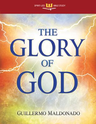 The Glory of God: Experience a Supernatural Encounter with His Presence