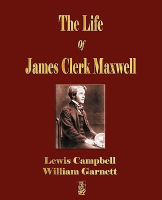 The Life Of James Clerk Maxwell: With Selections from His Correspondence and Occasional Writings