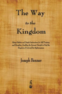 The Way to the Kingdom: Being Definite and Simple Instructions for Self-Training and Discipline, Enabling the Earnest Disciple to Find the Kin