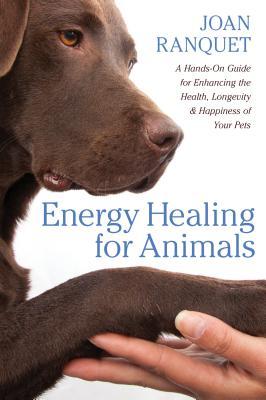 Energy Healing for Animals: A Hands-On Guide for Enhancing the Health, Longevity, and Happiness of Your Pets