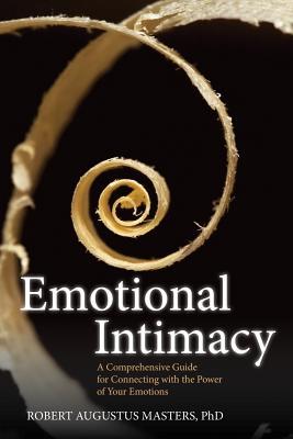 Emotional Intimacy: A Comprehensive Guide for Connecting with the Power of Your Emotions