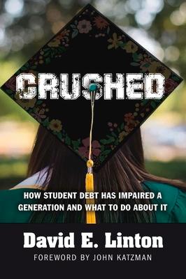 Crushed: How Student Debt Has Impaired a Generation and What to Do about It