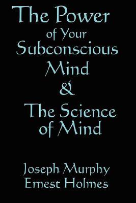 The Science of Mind & the Power of Your Subconscious Mind