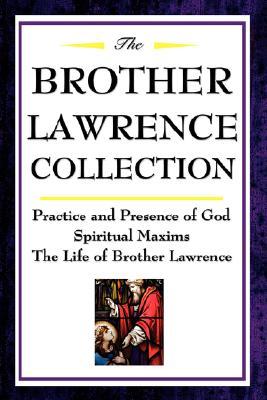 The Brother Lawrence Collection: Practice and Presence of God, Spiritual Maxims, the Life of Brother Lawrence