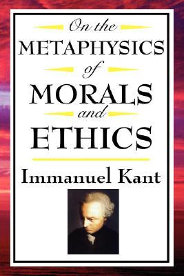 On the Metaphysics of Morals and Ethics: Kant: Groundwork of the Metaphysics of Morals, Introduction to the Metaphysic of Morals, the Metaphysical Ele