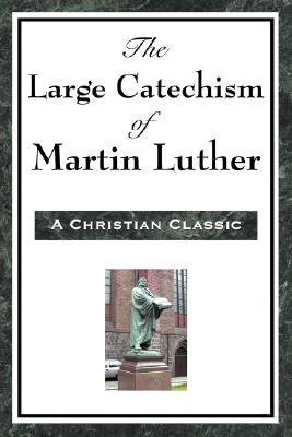 The Large Catechism of Martin Luther