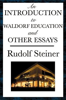 An Introduction to Waldorf Education and Other Essays