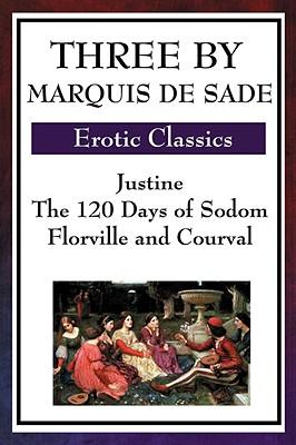 Three by Marquis de Sade: Justine, the 120 Days of Sodom, Florville and Courval