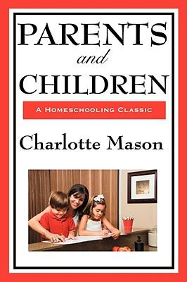 Parents and Children: Volume II of Charlotte Mason's Original Homeschooling Series