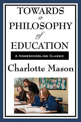 Towards a Philosophy of Education: Volume VI of Charlotte Mason's Homeschooling Series