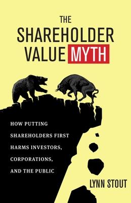 The Shareholder Value Myth: How Putting Shareholders First Harms Investors, Corporations, and the Public Subscription
