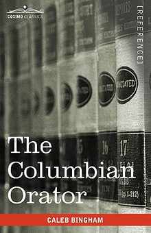 The Columbian Orator: Containing a Variety of Original and Selected Pieces Together with Rules Calculated to Improve Youth and Others in the