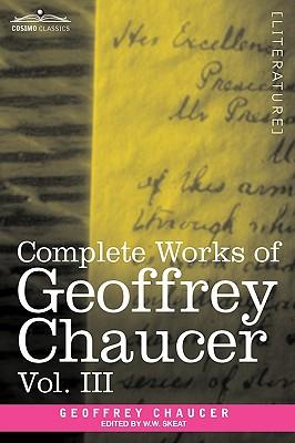 Complete Works of Geoffrey Chaucer, Vol. III: The House of Fame: The Legend of Good Women, the Treatise on the Astrolabe with an Account of the Source Subscription