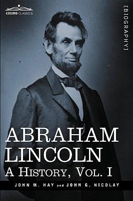 Abraham Lincoln: A History, Vol.I (in 10 Volumes)