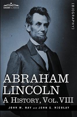 Abraham Lincoln: A History, Vol.VIII (in 10 Volumes)