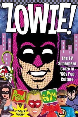 Zowie!: The TV Superhero Craze in '60s Pop Culture