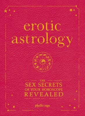 Erotic Astrology: The Sex Secrets of Your Horoscope Revealed