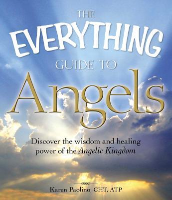 The Everything Guide to Angels: Discover the Wisdom and Healing Power of the Angelic Kingdom