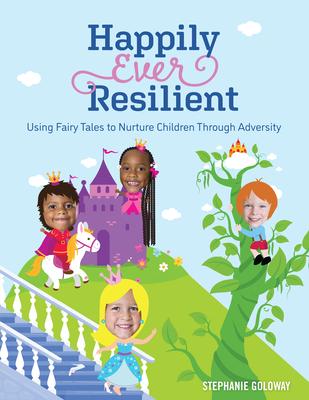 Happily Ever Resilient: Using Fairy Tales to Nurture Children Through Adversity