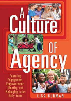 A Culture of Agency: Fostering Engagement, Empowerment, Identity, and Belonging in the Early Years