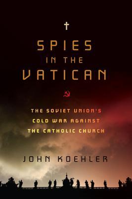 Spies in the Vatican: The Soviet Union's Cold War Against the Catholic Church