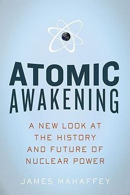 Atomic Awakening: A New Look at the History and Future of Nuclear Power