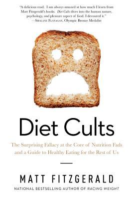 Diet Cults: The Surprising Fallacy at the Core of Nutrition Fads and a Guide to Healthy Eating for the Rest of Us