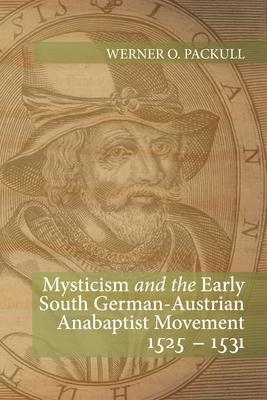 Mysticism and the Early South German - Austrian Anabaptist Movement 1525 - 1531