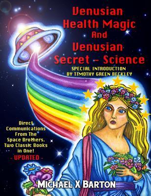 Venusian Health Magic and Venusian Secret Science: Direct Communications From The Space Brothers - Two Classic Books in One - Updated