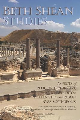 Beth Shean Studies: Aspects of Religion, History, Art, and Archaeology in Hellenistic and Roman Nysa-Scythopolis, Transactions, American P