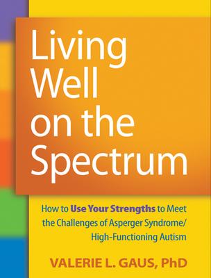 Living Well on the Spectrum: How to Use Your Strengths to Meet the Challenges of Asperger Syndrome/High-Functioning Autism