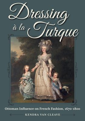 Dressing  La Turque: Ottoman Influence on French Fashion, 1670-1800