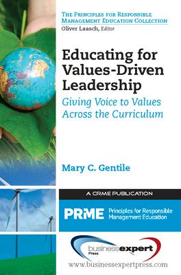 Educating for Values-Driven Leadership: Giving Voice to Values Across the Curriculum