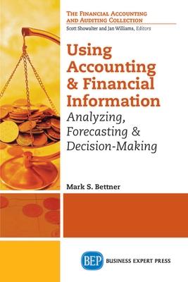 Using Accounting and Financial Information: Analyzing, Forecasting & Decision-Making