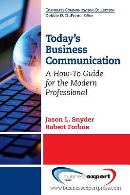 Today's Business Communication: A How-To Guide for the Modern Professional