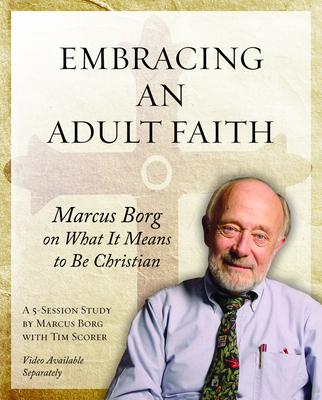 Embracing an Adult Faith Participant's Workbook: Marcus Borg on What It Means to Be Christian - A 5-Session Study