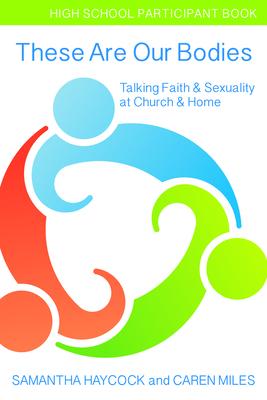 These Are Our Bodies, High School Participant Book: Talking Faith & Sexuality at Church & Home (High School Participant Book)