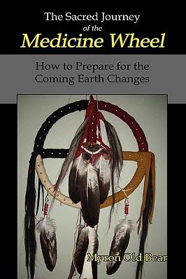 The Sacred Journey of the Medicine Wheel: How to Prepare for the Coming Earth Changes