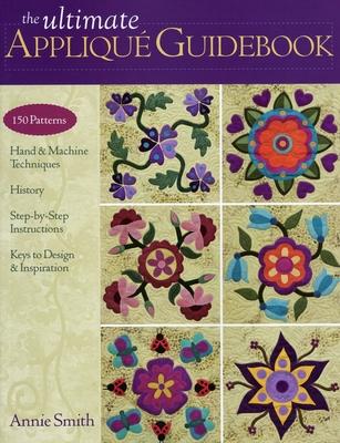 Ultimate Applique Guidebook-Print-on-Demand-Edition: 150 Patterns, Hand & Machine Techniques, History, Step-By-Step Instructions, Keys to Design & Ins