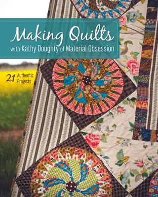 Making Quilts with Kathy Doughty of Material Obsession-Print-on-Demand-Edition: 21 Authentic Projects [With Pattern(s)] [With Pattern(s)]